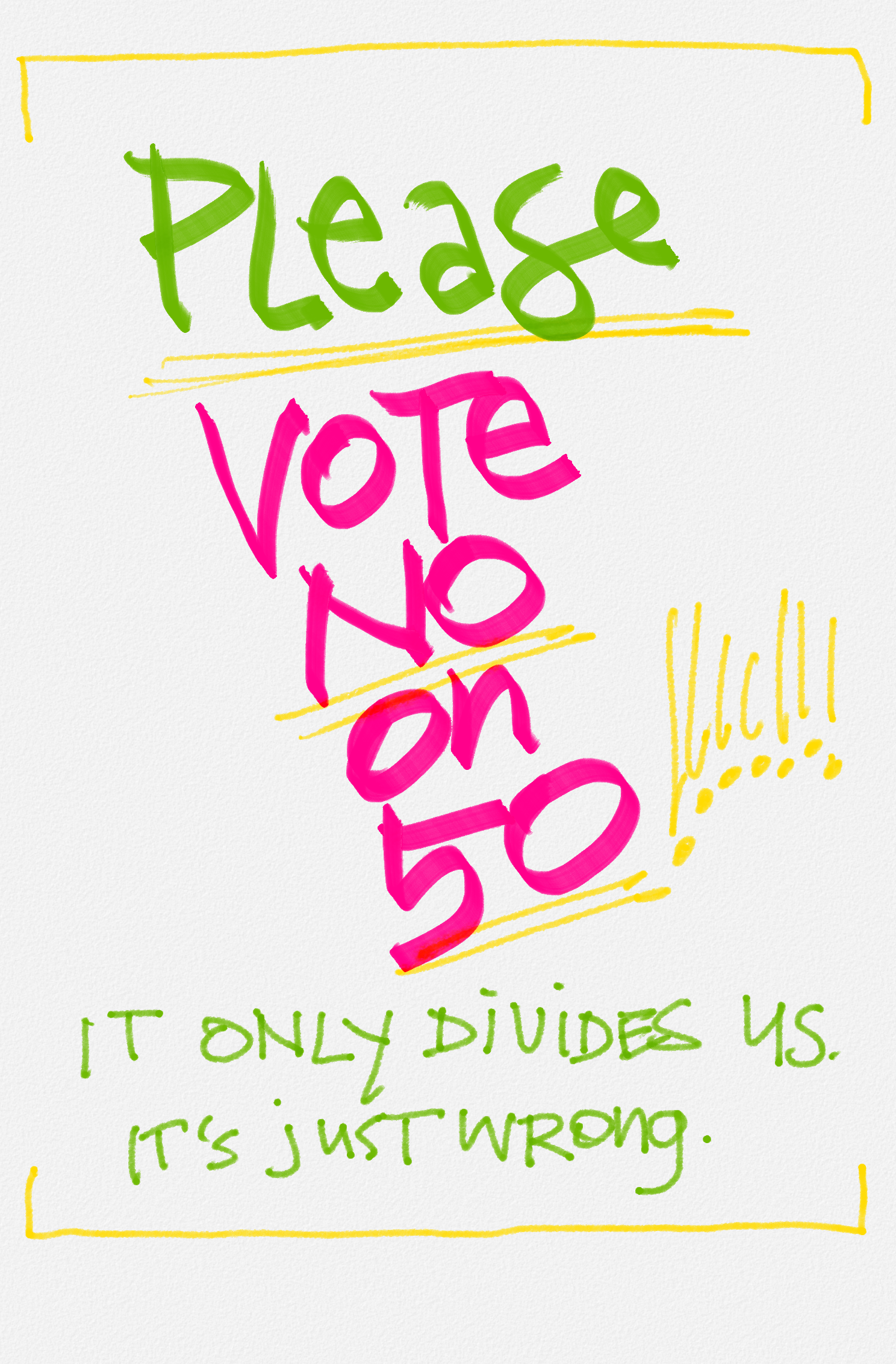 Please vote no on 50. It only divides us. It’s just wrong.